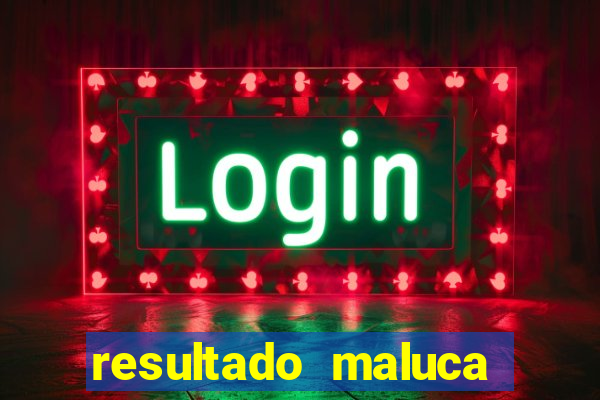 resultado maluca bahia de hoje